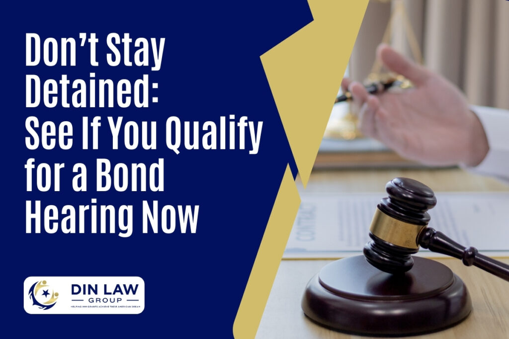 Bond Hearing - Don’t Stay Detained - Din Law Group