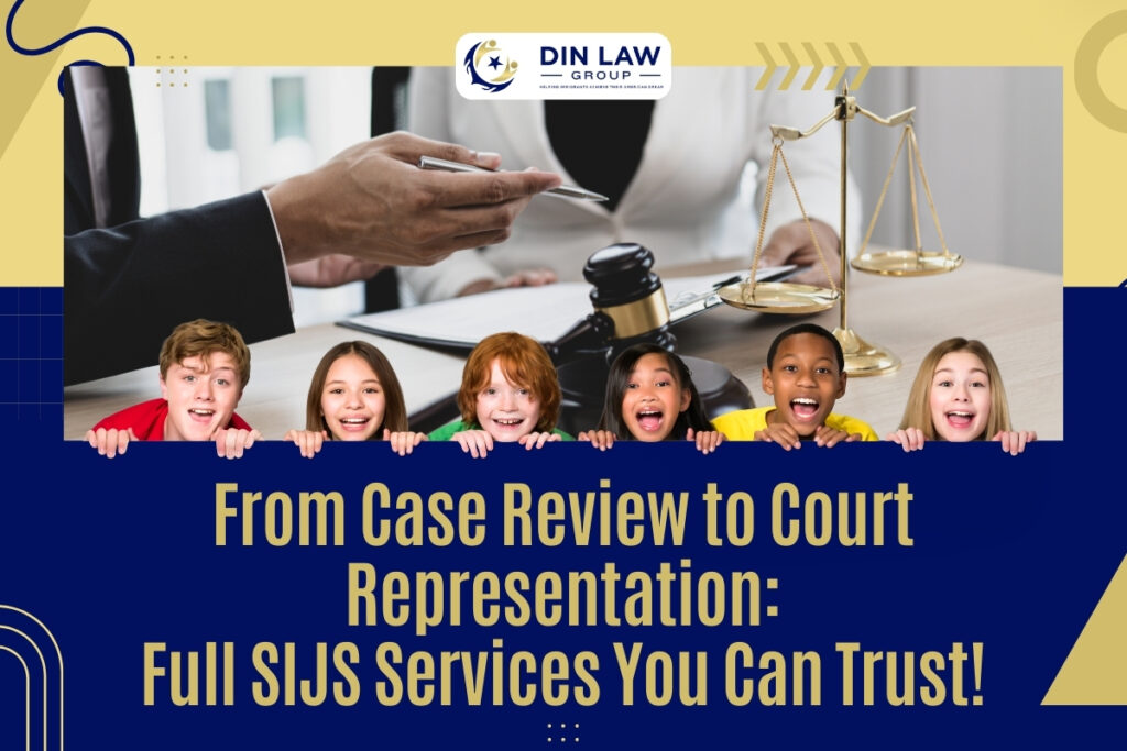 Special Immigrant Juvenile Status - Full SIJS Services You Can Trust - Din Law Group