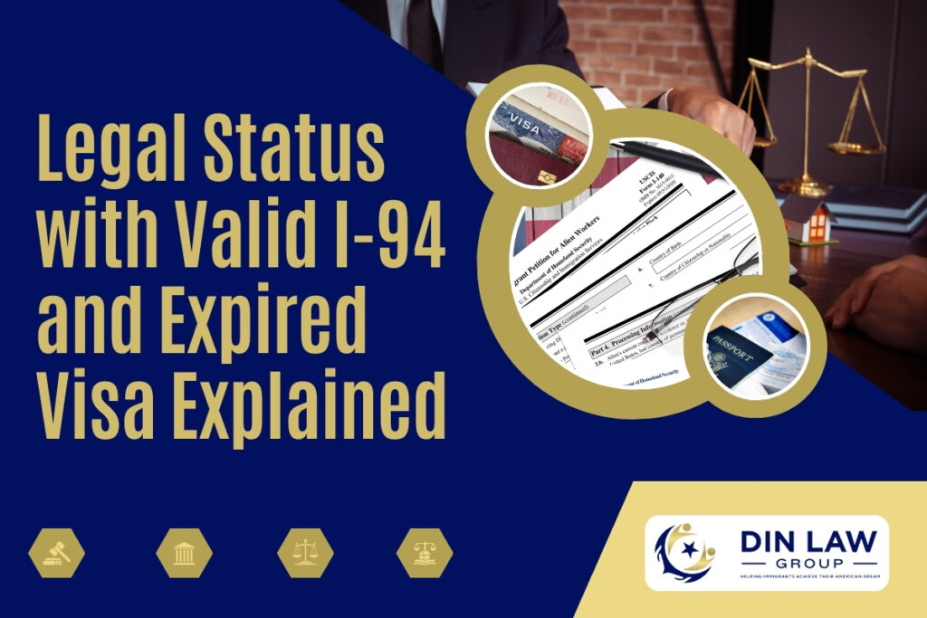 Form I-94 - Legal Status with Valid I-94 and Expired Visa Explained - Din Law Group