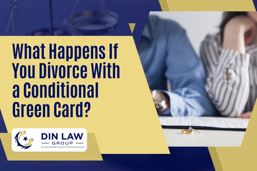 Green Card Divorce - What Happens If You Divorce With a Conditional Green Card - Din Law Group
