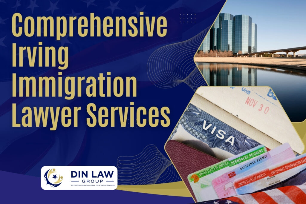 Irving Immigration Lawyer - Comprehensive Irving Immigration Lawyer Services - Din Law Group