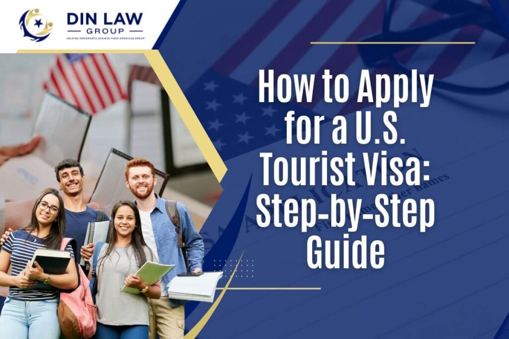 B-2 Visitor visa lawyer - How to Apply for a U.S. Tourist Visa Step‑by‑Step Guide - Din Law